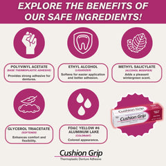 Gums relief and comfortable fit with Cushion Grip