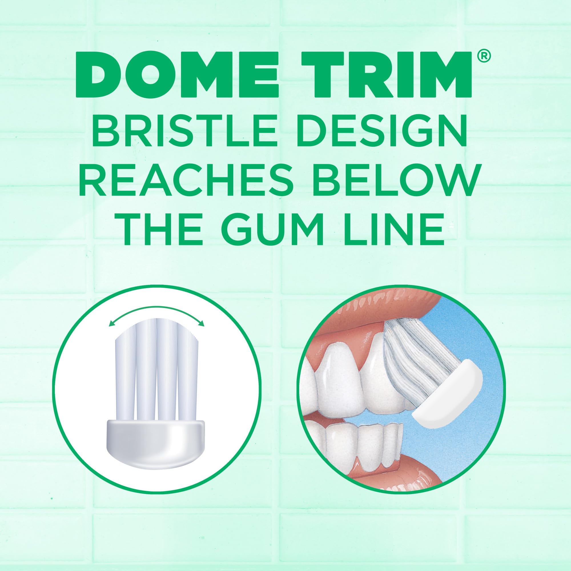 Bristle dome trim close-up highlighting below gum line cleaning
